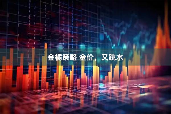 金橘策略 金价，又跳水