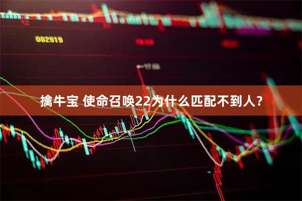 擒牛宝 使命召唤22为什么匹配不到人？